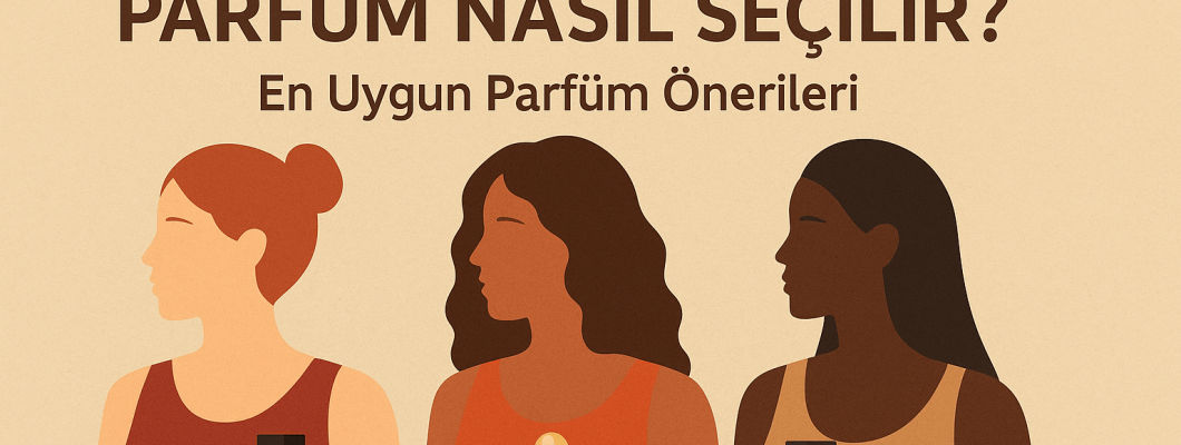 Ten Rengine Göre Parfüm Nasıl Seçilir? Ten Rengine Göre Parfüm Nasıl Seçilir?