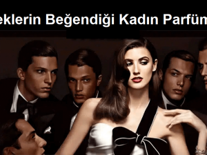 Erkeklerin Beğendiği Kadın Parfümleri